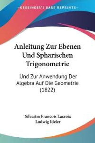 Lacroix, S: Anleitung Zur Ebenen Und Spharischen Trigonometr