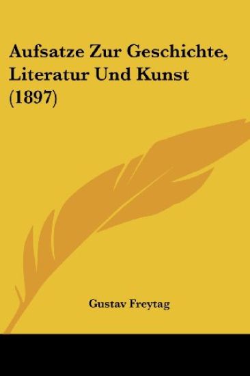 Freytag, G: Aufsatze Zur Geschichte, Literatur Und Kunst (18
