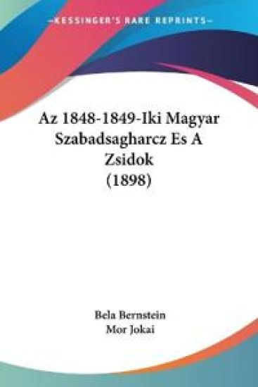 Az 1848-1849-Iki Magyar Szabadsagharcz Es A Zsidok (1898)