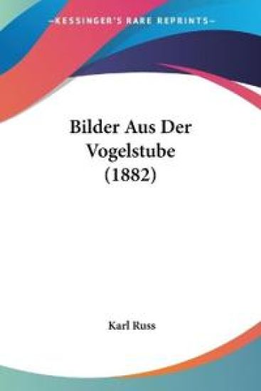 Russ, K: Bilder Aus Der Vogelstube (1882)