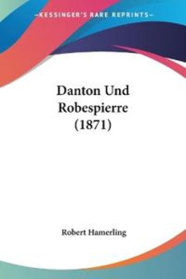 Hamerling, R: Danton Und Robespierre (1871)