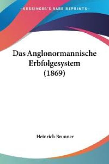 Brunner, H: Anglonormannische Erbfolgesystem (1869)