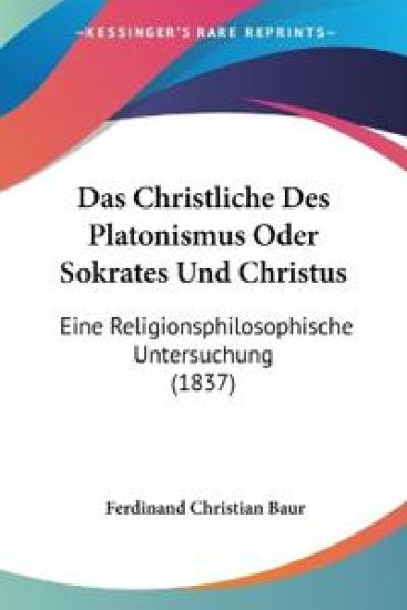 Baur, F: Christliche Des Platonismus Oder Sokrates Und Chris