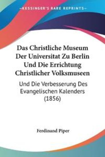 Piper, F: Christliche Museum Der Universitat Zu Berlin Und D