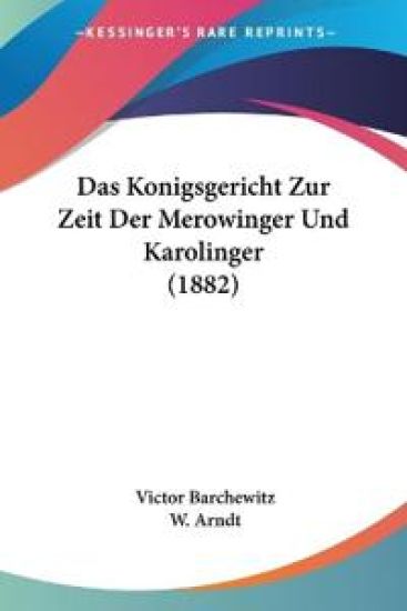 Barchewitz, V: Konigsgericht Zur Zeit Der Merowinger Und Kar