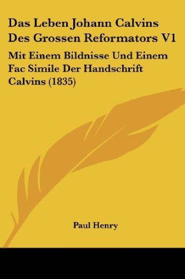 Henry, P: Leben Johann Calvins Des Grossen Reformators V1