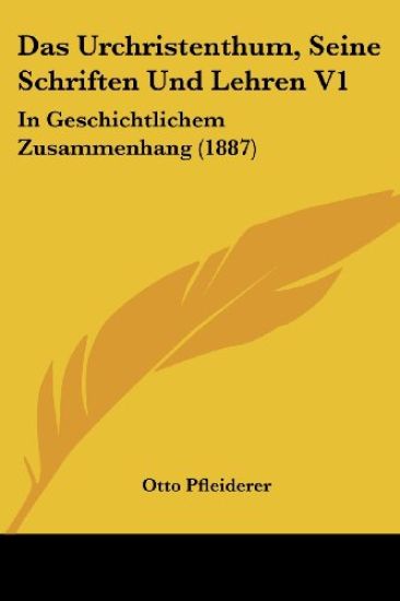 Pfleiderer, O: Urchristenthum, Seine Schriften Und Lehren V1
