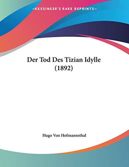 Hofmannsthal, H: Tod Des Tizian Idylle (1892) – Hugo Von Hofmannsthal, kirjan kansikuva