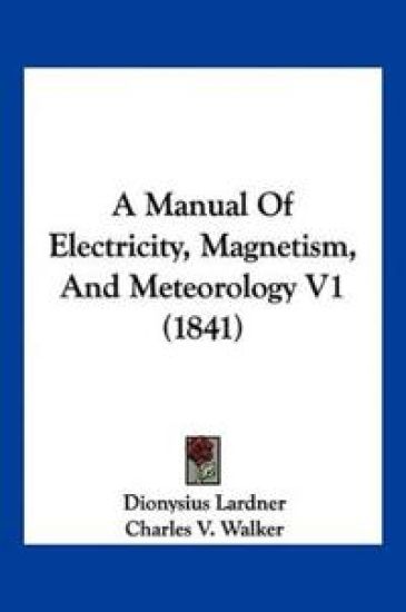 A Manual Of Electricity, Magnetism, And Meteorology V1 (1841)
