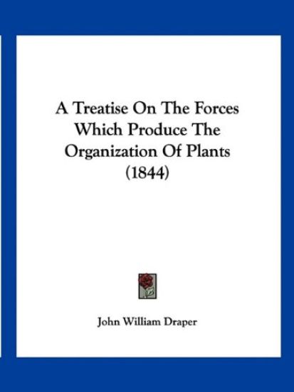 A Treatise On The Forces Which Produce The Organization Of Plants (1844)