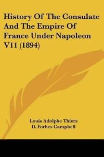 History Of The Consulate And The Empire Of France Under Napoleon V11 (1894)