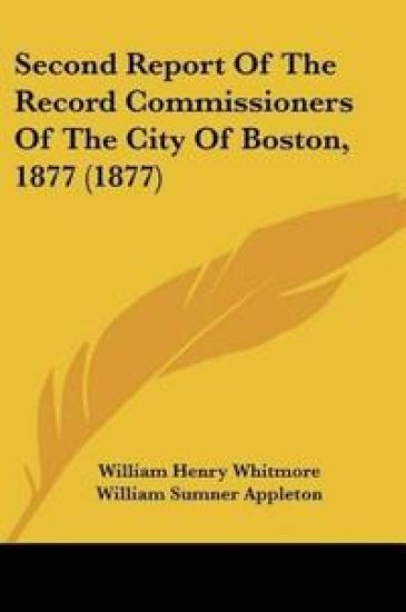 Second Report Of The Record Commissioners Of The City Of Boston, 1877 (1877)