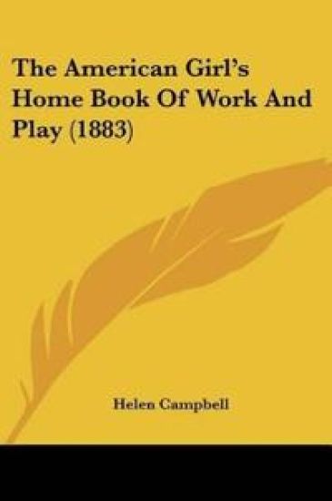 The American Girl's Home Book Of Work And Play (1883)