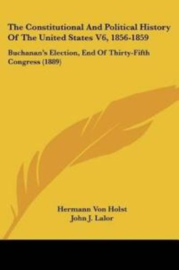 The Constitutional And Political History Of The United States V6, 1856-1859