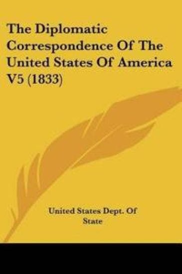 The Diplomatic Correspondence Of The United States Of America V5 (1833)