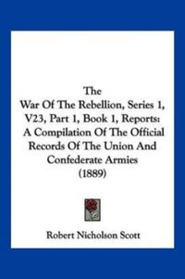 The War Of The Rebellion, Series 1, V23, Part 1, Book 1, Reports