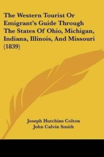 The Western Tourist Or Emigrant's Guide Through The States Of Ohio, Michigan, Indiana, Illinois, And Missouri (1839)