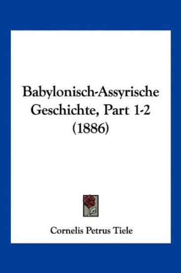 Tiele, C: Babylonisch-Assyrische Geschichte, Part 1-2 (1886)