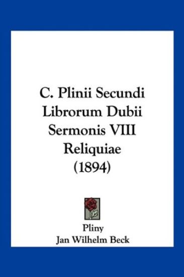 C. Plinii Secundi Librorum Dubii Sermonis VIII Reliquiae (1894)