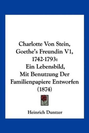 Duntzer, H: Charlotte Von Stein, Goethe's Freundin V1, 1742-