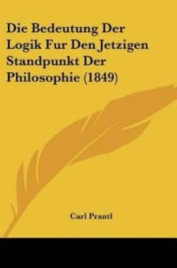 Prantl, C: Bedeutung Der Logik Fur Den Jetzigen Standpunkt D