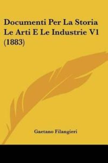 Documenti Per La Storia Le Arti E Le Industrie V1 (1883)