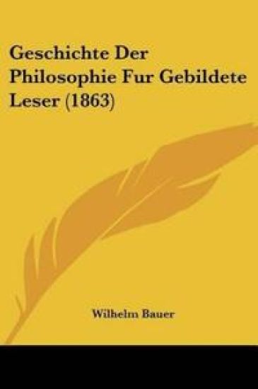 Bauer, W: Geschichte Der Philosophie Fur Gebildete Leser (18