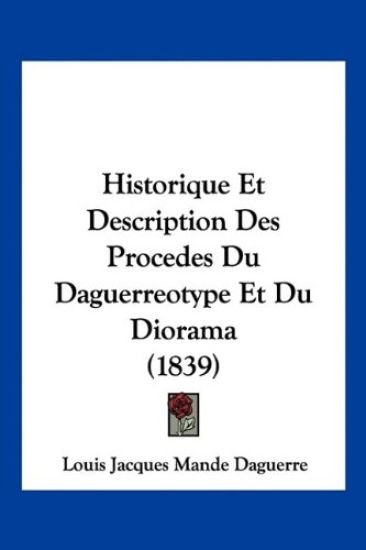 Historique Et Description Des Procedes Du Daguerreotype Et Du Diorama (1839)