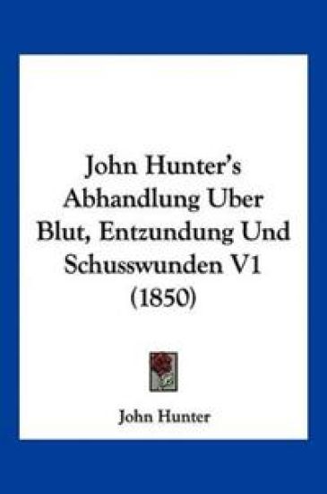 Hunter, J: John Hunter's Abhandlung Uber Blut, Entzundung Un