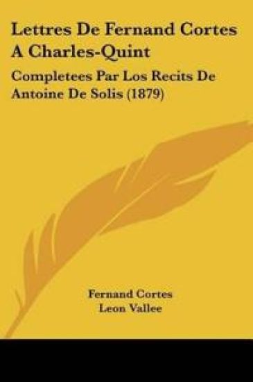 Lettres De Fernand Cortes A Charles-Quint