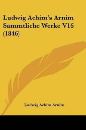 Arnim, L: Ludwig Achim's Arnim Sammtliche Werke V16 (1846)