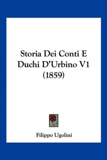 Storia Dei Conti E Duchi D'Urbino V1 (1859)