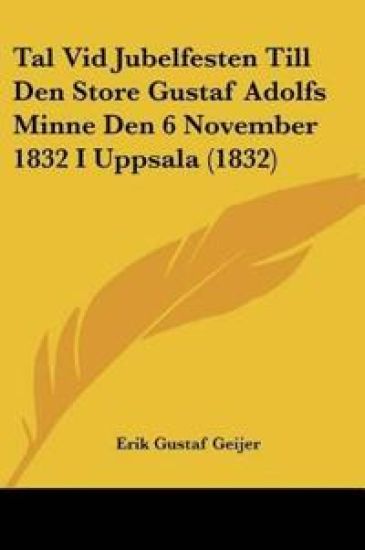 Tal Vid Jubelfesten Till Den Store Gustaf Adolfs Minne Den 6 November 1832 I Uppsala (1832)