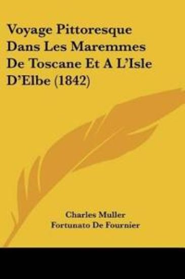 Voyage Pittoresque Dans Les Maremmes De Toscane Et A L'Isle D'Elbe (1842)