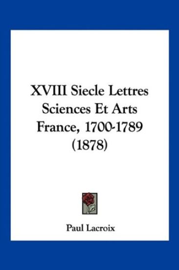 XVIII Siecle Lettres Sciences Et Arts France, 1700-1789 (1878)