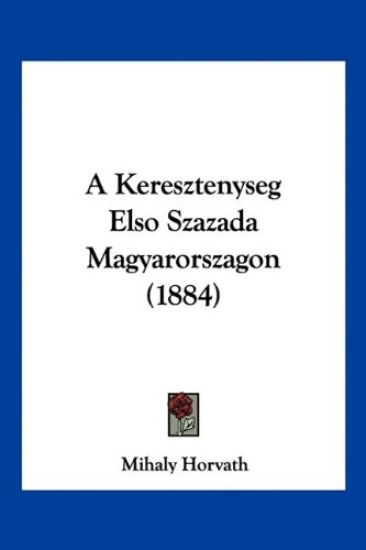 A Keresztenyseg Elso Szazada Magyarorszagon (1884)