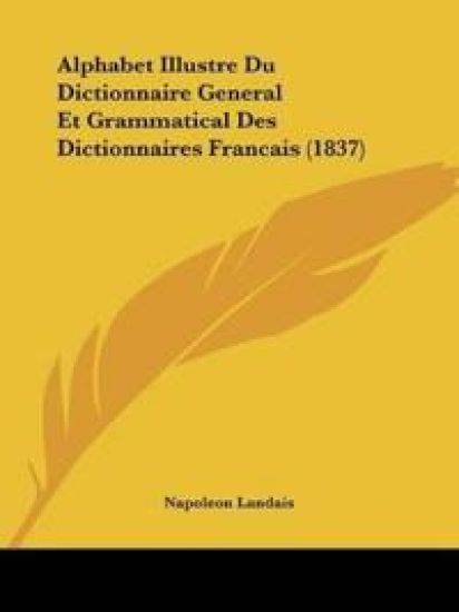Alphabet Illustre Du Dictionnaire General Et Grammatical Des Dictionnaires Francais (1837)