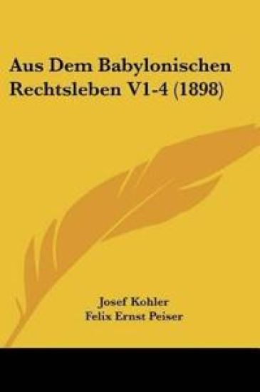 Kohler, J: Aus Dem Babylonischen Rechtsleben V1-4 (1898)