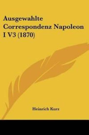 Kurz, H: Ausgewahlte Correspondenz Napoleon I V3 (1870)
