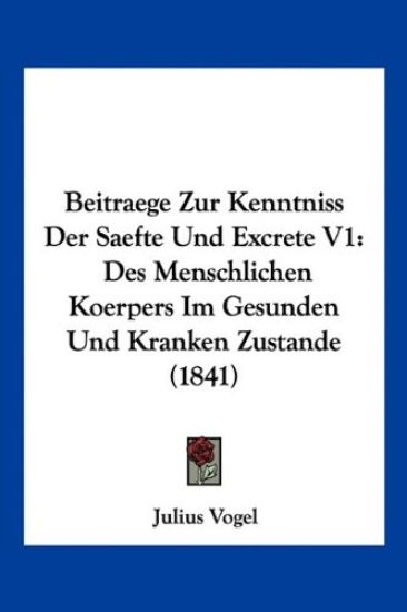 Vogel, J: Beitraege Zur Kenntniss Der Saefte Und Excrete V1