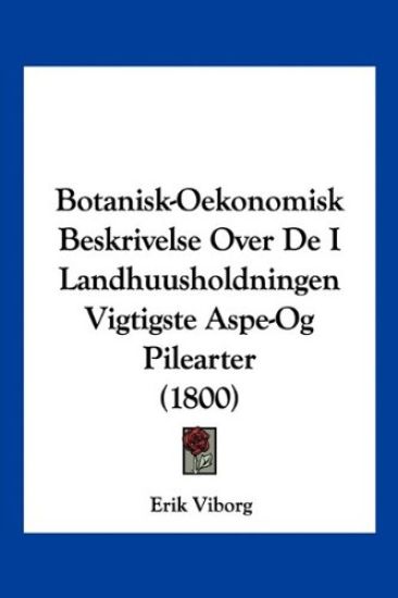 Botanisk-Oekonomisk Beskrivelse Over De I Landhuusholdningen Vigtigste Aspe-Og Pilearter (1800)