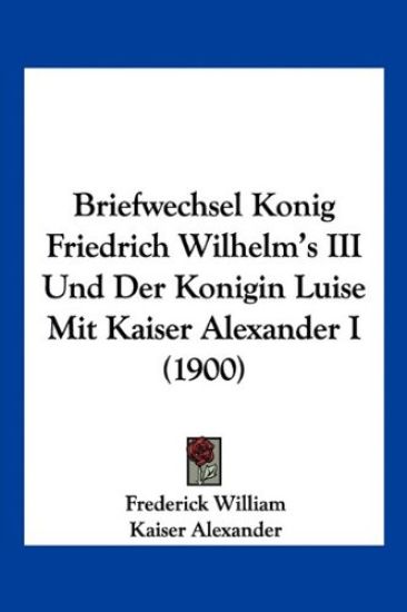 William, F: Briefwechsel Konig Friedrich Wilhelm's III Und D