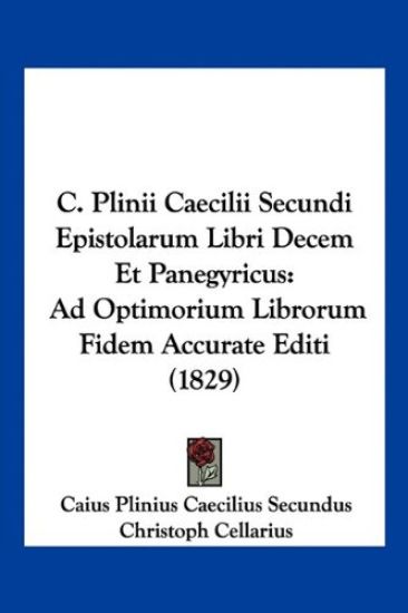 C. Plinii Caecilii Secundi Epistolarum Libri Decem Et Panegyricus