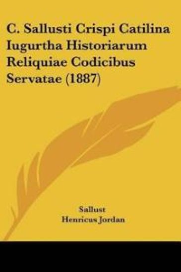 C. Sallusti Crispi Catilina Iugurtha Historiarum Reliquiae Codicibus Servatae (1887)