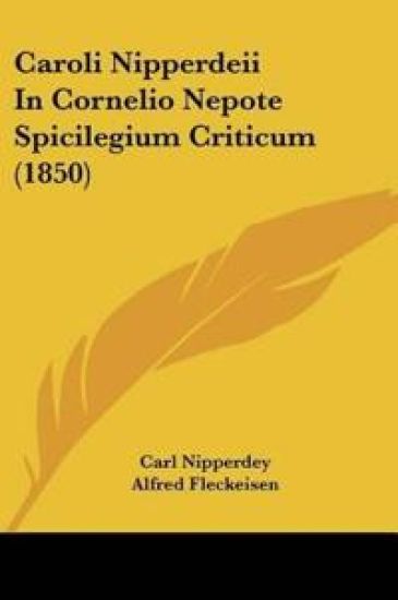 Caroli Nipperdeii In Cornelio Nepote Spicilegium Criticum (1850)