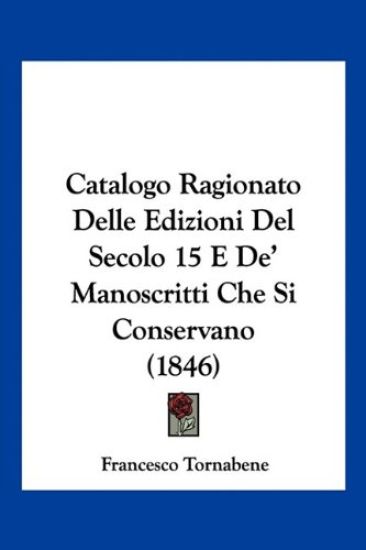 Catalogo Ragionato Delle Edizioni Del Secolo 15 E De' Manoscritti Che Si Conservano (1846)