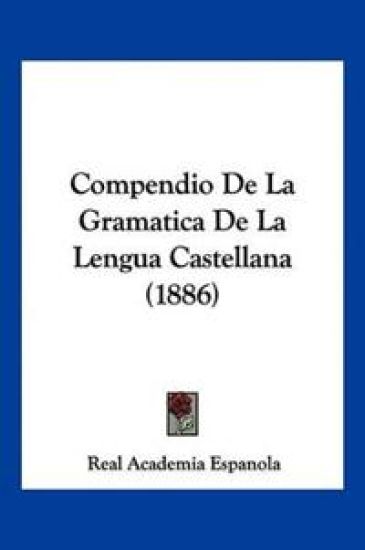 Compendio De La Gramatica De La Lengua Castellana (1886)