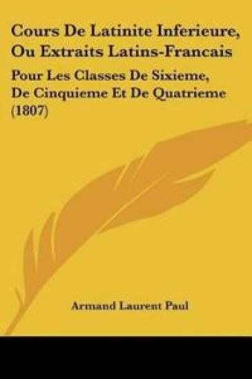 Cours De Latinite Inferieure, Ou Extraits Latins-Francais