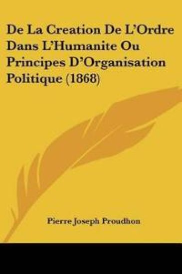 De La Creation De L'Ordre Dans L'Humanite Ou Principes D'Organisation Politique (1868)
