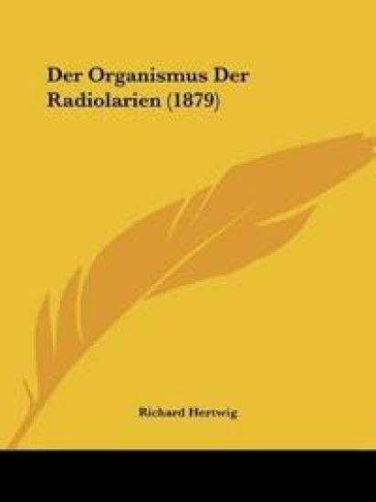 Hertwig, R: Organismus Der Radiolarien (1879)